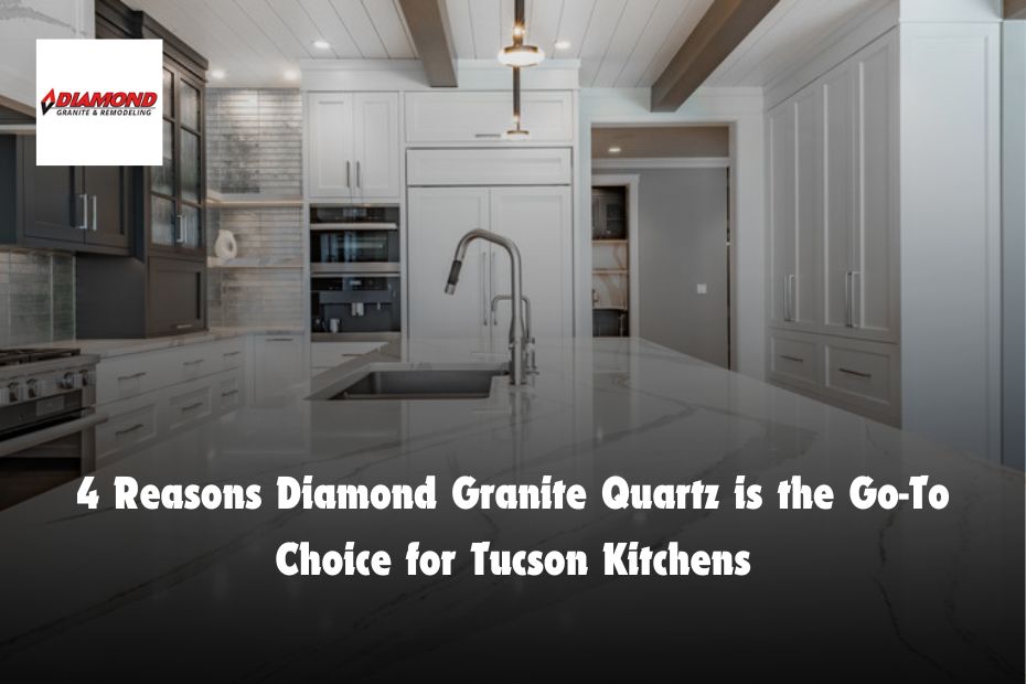 4 Reasons Diamond Granite Quartz is the Go-To Choice for Tucson Kitchens